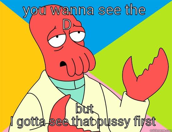 YOU WANNA SEE THE D BUT I GOTTA SEE THAT PUSSY FIRST  Futurama Zoidberg 