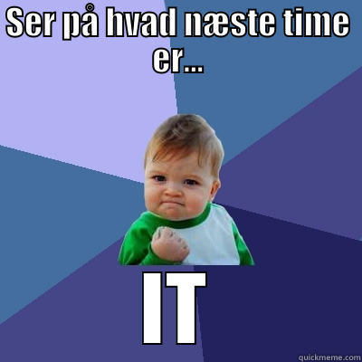 SER PÅ HVAD NÆSTE TIME ER... IT Success Kid