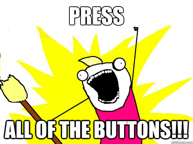 PRESS All of the buttons!!!  Hyperbole And a Half