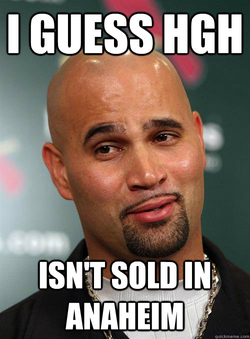 i guess hgh isn't sold in anaheim  Scumbag Albert Pujols