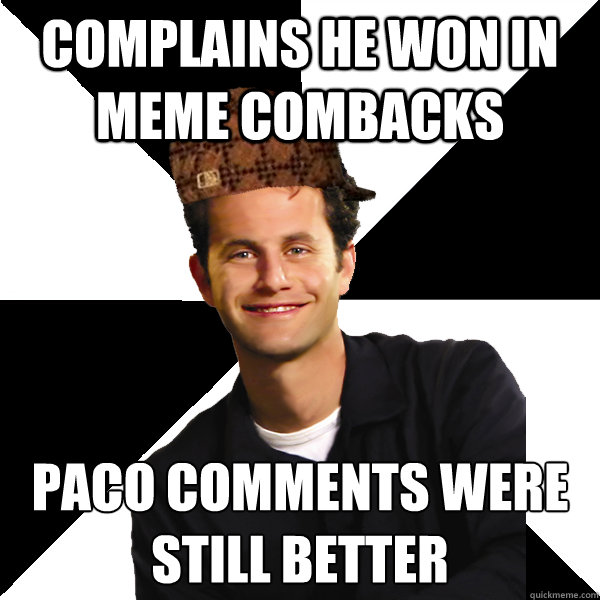 Complains he won in meme combacks paco comments were still better - Complains he won in meme combacks paco comments were still better  Scumbag Christian