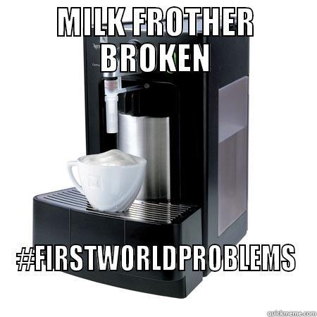 nespresso firstworldproblems - MILK FROTHER BROKEN #FIRSTWORLDPROBLEMS Misc