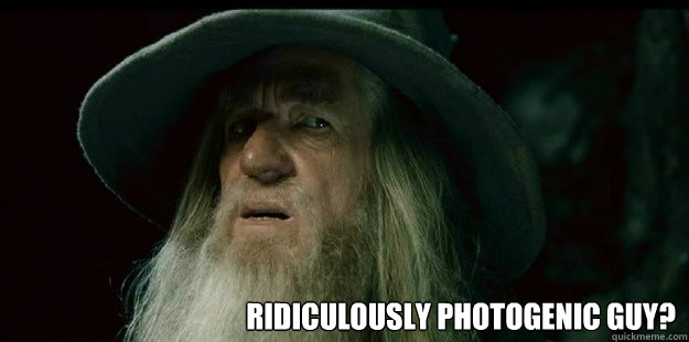  
Ridiculously photogenic guy?                         I have no memory Gandalf