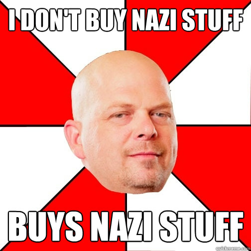 I don't buy nazi stuff  buys nazi stuff - I don't buy nazi stuff  buys nazi stuff  Pawn Star