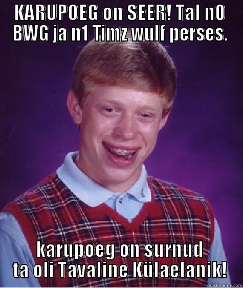 KARUPOEG ON SEER! TAL N0 BWG JA N1 TIMZ WULF PERSES. KARUPOEG ON SURNUD TA OLI TAVALINE KÜLAELANIK! Bad Luck Brian