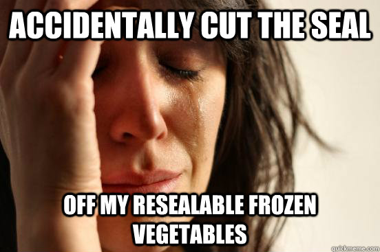 accidentally cut the seal off my resealable frozen vegetables  First World Problems