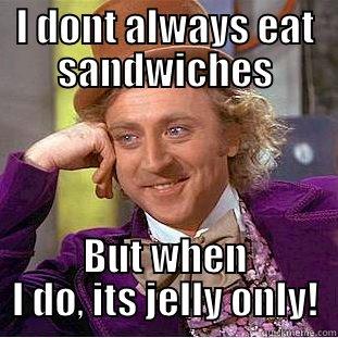 I DONT ALWAYS EAT SANDWICHES BUT WHEN I DO, ITS JELLY ONLY! Creepy Wonka