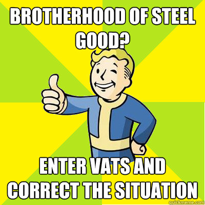 Brotherhood of Steel good? Enter VATS and Correct the situation  Fallout new vegas