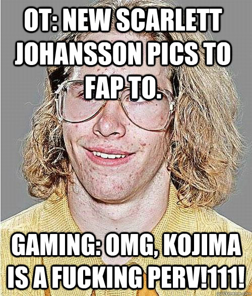 OT: New Scarlett Johansson Pics to Fap to. Gaming: OMG, Kojima is a fucking PERV!111!  NeoGAF Asshole