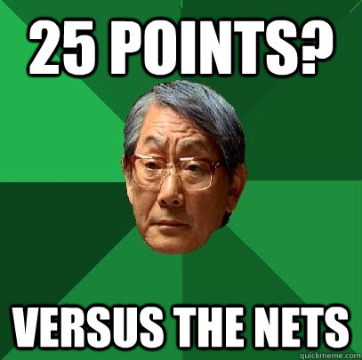 25 points? Versus the nets  High Expectations Asian Father