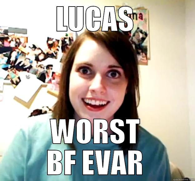 LUCAS WORST BF EVAR Overly Attached Girlfriend