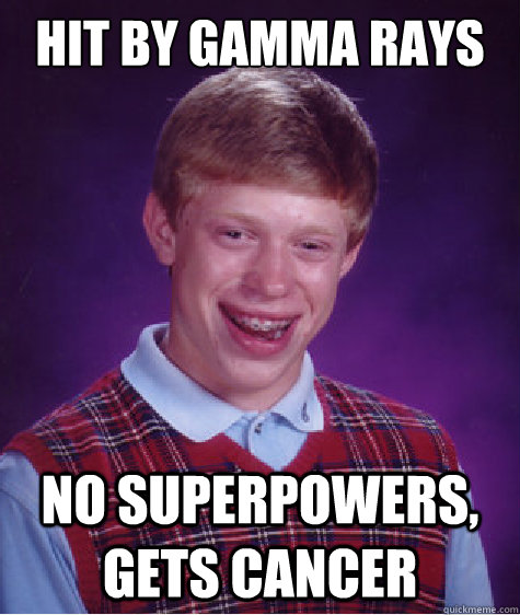 hit by gamma rays no superpowers, gets cancer - hit by gamma rays no superpowers, gets cancer  Bad Luck Brian