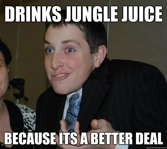 Drinks jungle juice Because its a better deal  