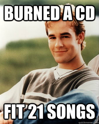 Burned a CD Fit 21 songs  