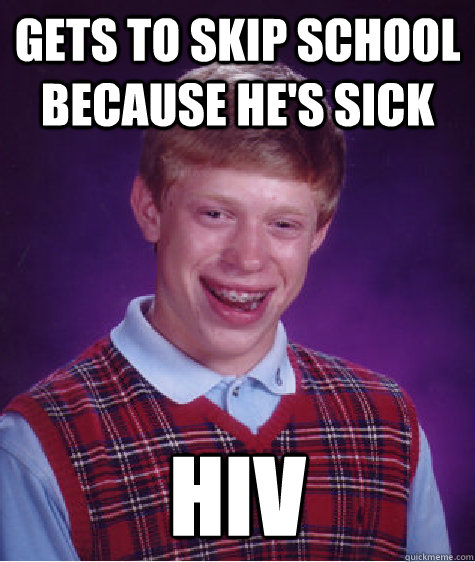 Gets to Skip school because he's sick HIV  Bad Luck Brian