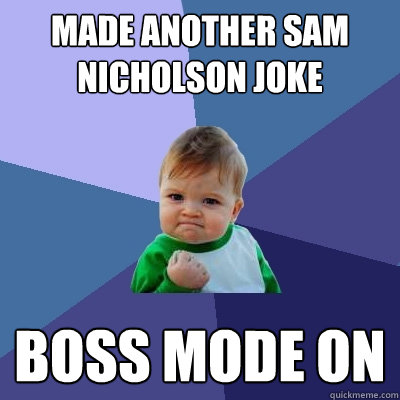 Made another sam nicholson joke boss mode on  Success Kid