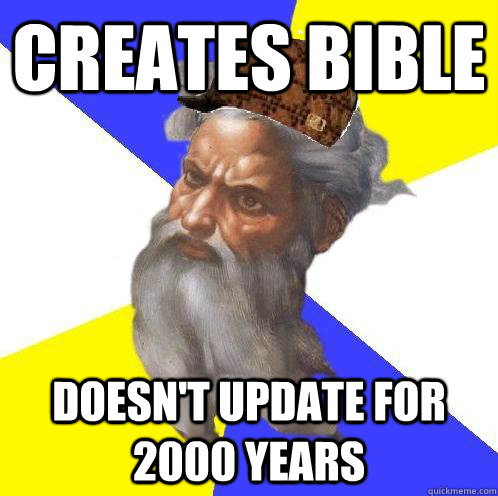 Creates Bible Doesn't update for 2000 years  Scumbag God