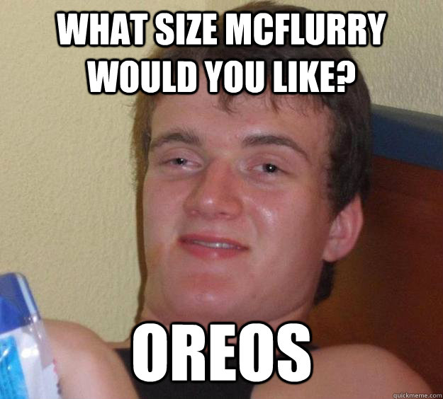 What size McFlurry would you like? Oreos  10 Guy