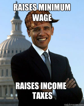 RAISES MINIMUM WAGE RAISES INCOME  TAXES   Scumbag Obama