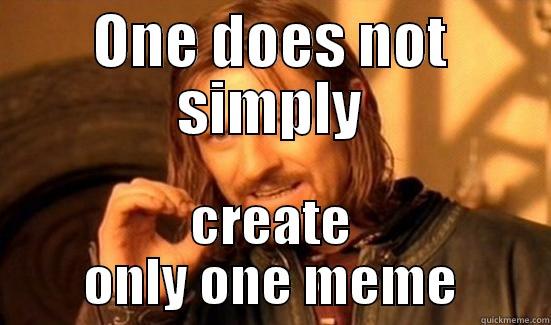 ONE DOES NOT SIMPLY CREATE ONLY ONE MEME Boromir