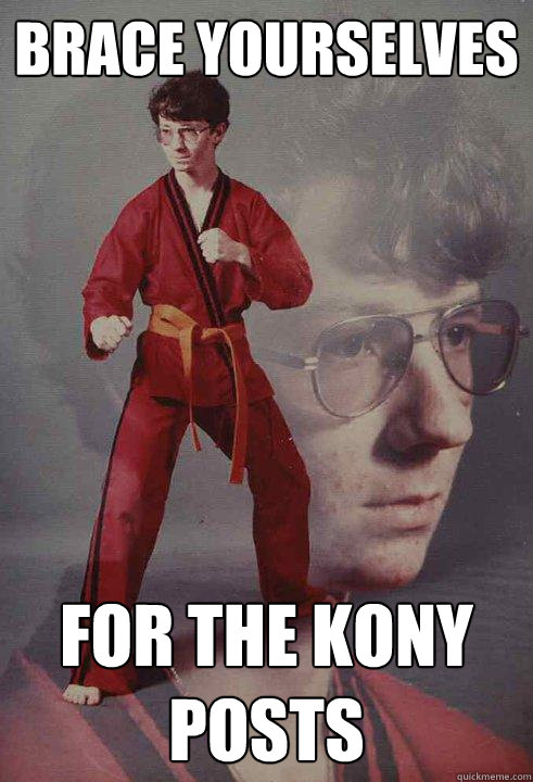 Brace yourselves For the KONY posts  Karate Kyle