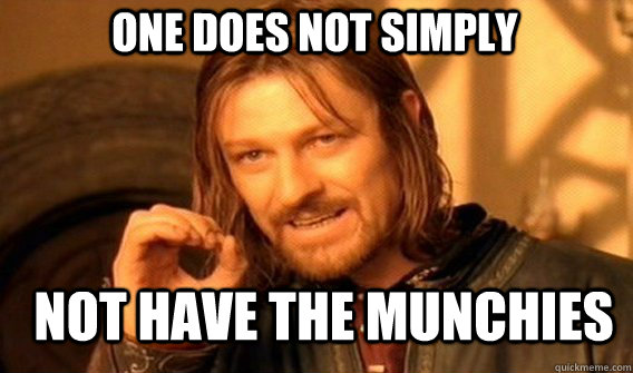 One does not simply not have the munchies  Boromir