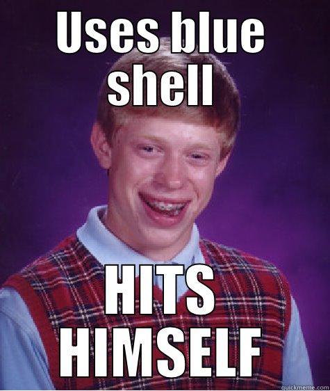 USES BLUE SHELL HITS HIMSELF Bad Luck Brian