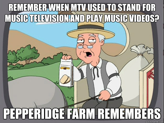 Remember when MTV used to stand for Music Television and play music videos? Pepperidge farm remembers  Pepperidge Farm Remembers