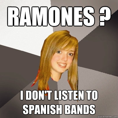 RAMONES ? I DON'T LISTEN TO SPANISH BANDS  Musically Oblivious 8th Grader