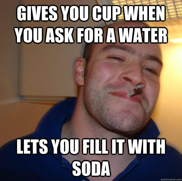 gives you cup when you ask for a water lets you fill it with soda - gives you cup when you ask for a water lets you fill it with soda  Misc