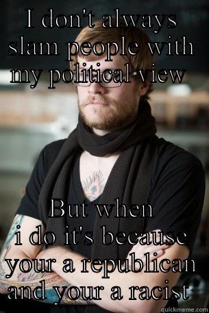 Libral douche - I DON'T ALWAYS SLAM PEOPLE WITH MY POLITICAL VIEW  BUT WHEN I DO IT'S BECAUSE YOUR A REPUBLICAN AND YOUR A RACIST  Hipster Barista