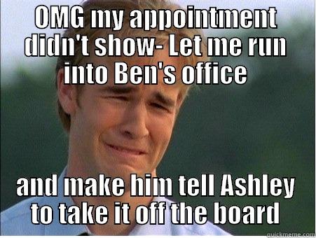 OMG MY APPOINTMENT DIDN'T SHOW- LET ME RUN INTO BEN'S OFFICE AND MAKE HIM TELL ASHLEY TO TAKE IT OFF THE BOARD 1990s Problems