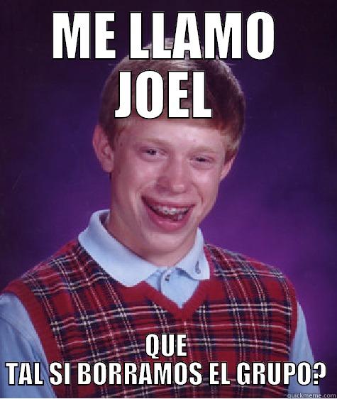 HOLA JOEL - ME LLAMO JOEL QUE TAL SI BORRAMOS EL GRUPO? Bad Luck Brian