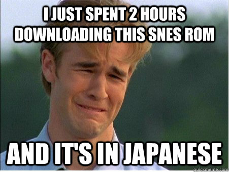 I just spent 2 hours downloading this SNES Rom And it's in japanese  1990s Problems