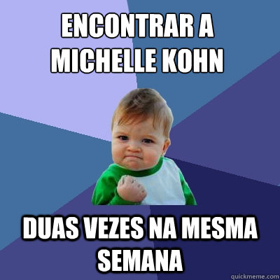 Encontrar a michelle kohn
  duas vezes na mesma semana - Encontrar a michelle kohn
  duas vezes na mesma semana  Success Kid