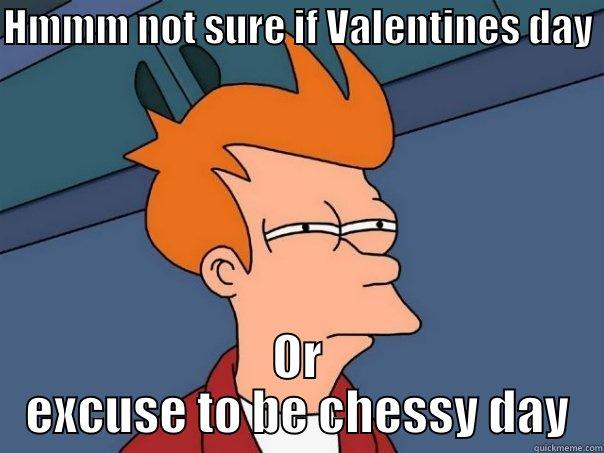 HMMM NOT SURE IF VALENTINES DAY  OR EXCUSE TO BE CHESSY DAY Futurama Fry