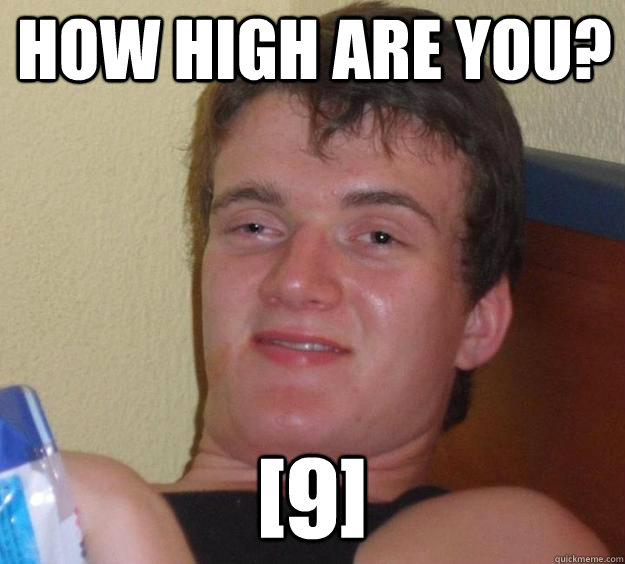 How high are you? [9]  10 Guy