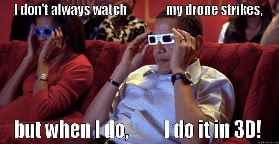 Obama drones in 3d - I DON'T ALWAYS WATCH                MY DRONE STRIKES, BUT WHEN I DO,          I DO IT IN 3D! Misc