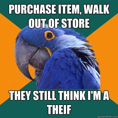 purchase item, walk out of store they still think i'm a theif - purchase item, walk out of store they still think i'm a theif  Paranoid Parrot