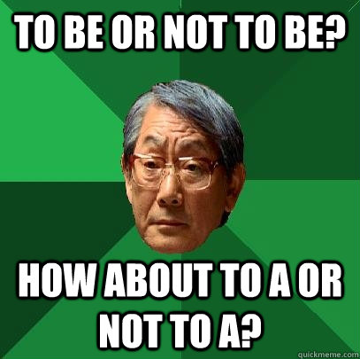 to be or not to be? how about to a or not to a?  High Expectations Asian Father