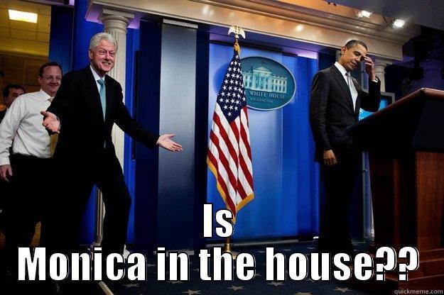  IS MONICA IN THE HOUSE?? Inappropriate Timing Bill Clinton