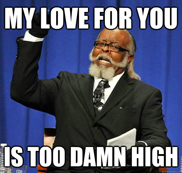 My love for you Is too damn high - My love for you Is too damn high  Jimmy McMillan