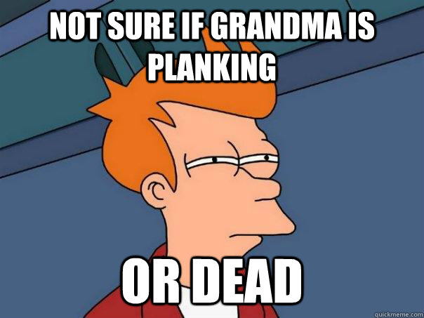 Not sure if grandma is planking Or dead  Futurama Fry