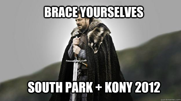 Brace yourselves South Park + Kony 2012   Ned stark winter is coming