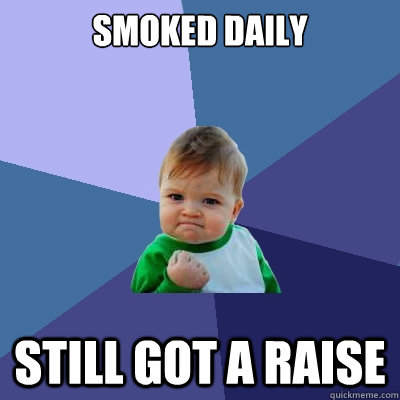 smoked daily still got a raise  Success Kid