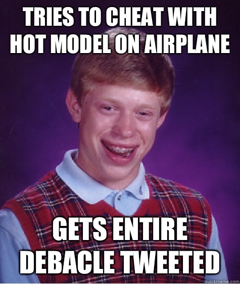 Tries to cheat with hot model on airplane Gets entire debacle tweeted  Bad Luck Brian