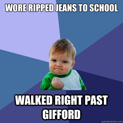 wore ripped jeans to school walked right past gifford   Success Kid