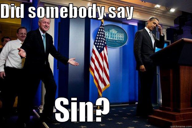 DID SOMEBODY SAY                    SIN?     Inappropriate Timing Bill Clinton