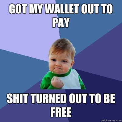 Got my wallet out to pay Shit turned out to be free  Success Kid