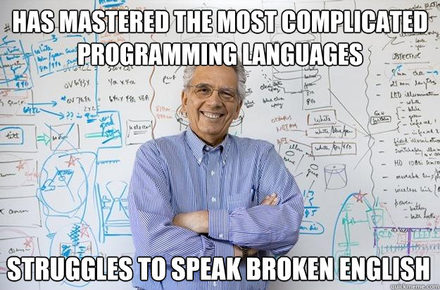 has mastered the most complicated programming languages struggles to speak broken english - has mastered the most complicated programming languages struggles to speak broken english  Engineering Professor